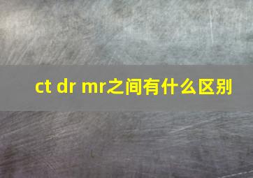 ct dr mr之间有什么区别